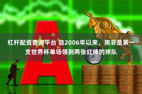 杠杆配资查询平台 自2006年以来，南非是第一支世界杯单场领到两张红牌的球队